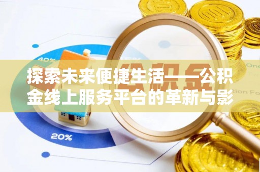 隆回探索未来便捷生活——公积金线上服务平台的革新与影响