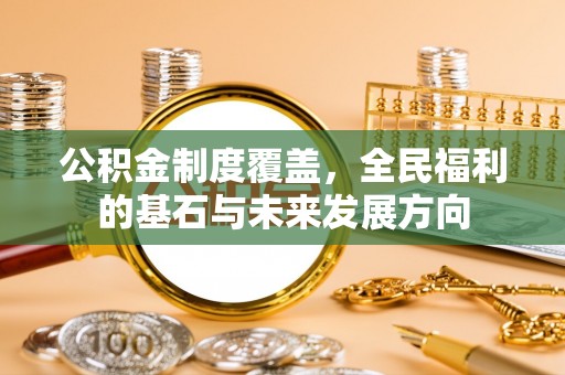隆回公积金制度覆盖，全民福利的基石与未来发展方向