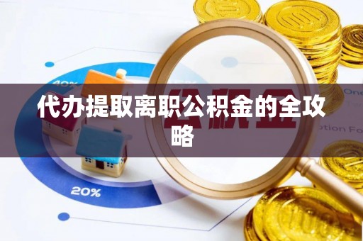 隆回代办提取离职公积金的全攻略