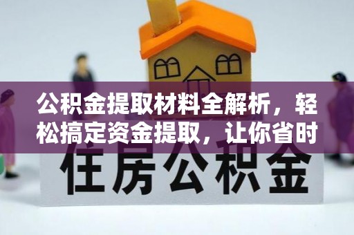 隆回公积金提取材料全解析，轻松搞定资金提取，让你省时又省心