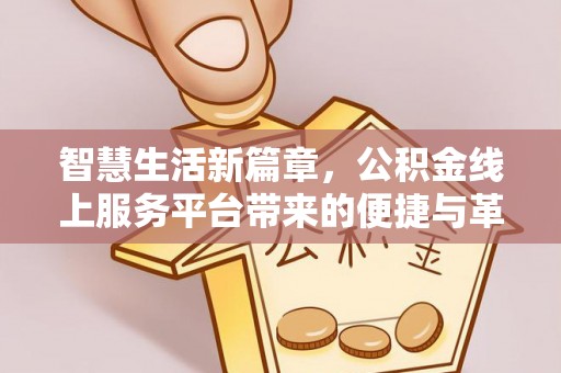 隆回智慧生活新篇章，公积金线上服务平台带来的便捷与革新