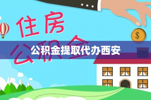 隆回公积金提取代办西安