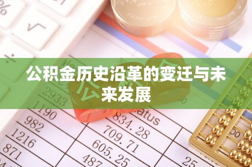隆回公积金历史沿革的变迁与未来发展