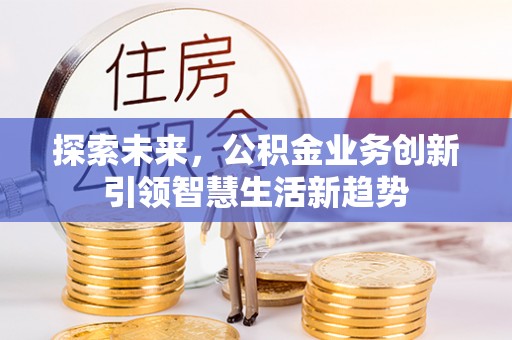隆回探索未来，公积金业务创新引领智慧生活新趋势