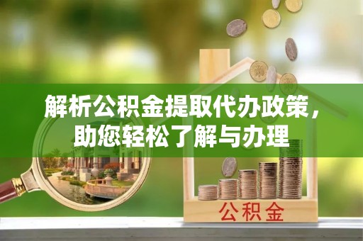 隆回解析公积金提取代办政策，助您轻松了解与办理