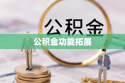隆回公积金功能拓展