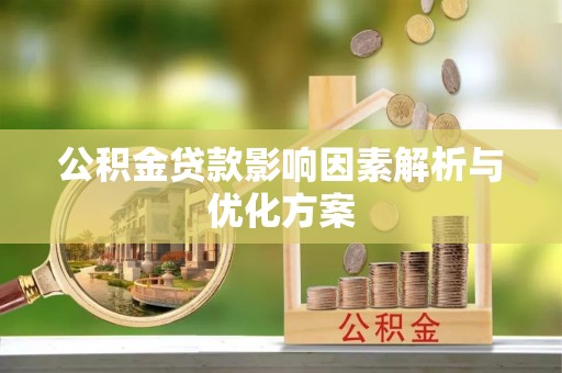 隆回公积金贷款影响因素解析与优化方案
