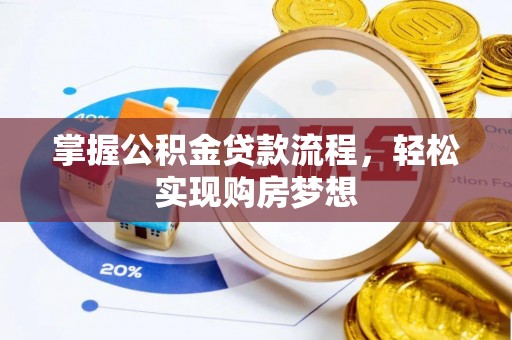 隆回掌握公积金贷款流程，轻松实现购房梦想