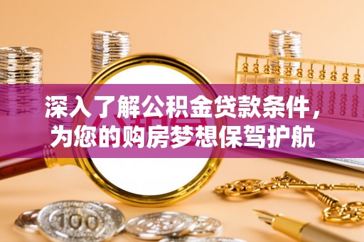 隆回深入了解公积金贷款条件，为您的购房梦想保驾护航
