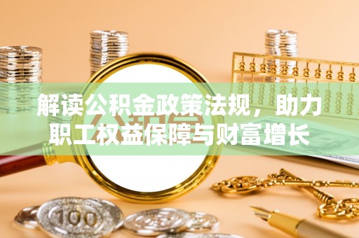 隆回解读公积金政策法规，助力职工权益保障与财富增长
