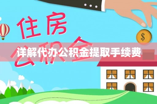 隆回详解代办公积金提取手续费