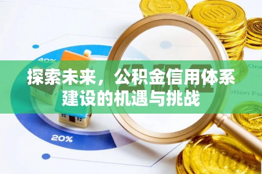 隆回探索未来，公积金信用体系建设的机遇与挑战
