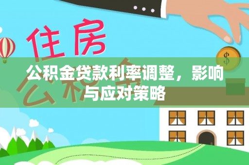 隆回公积金贷款利率调整，影响与应对策略