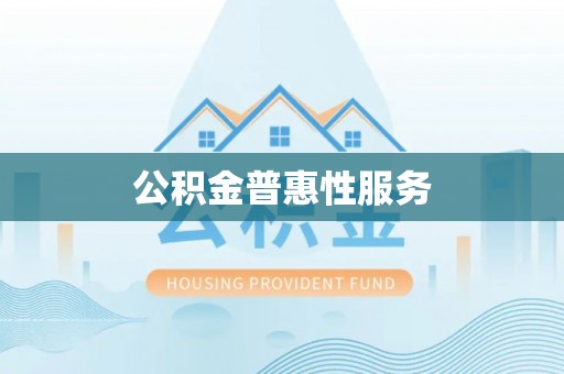 隆回公积金普惠性服务
