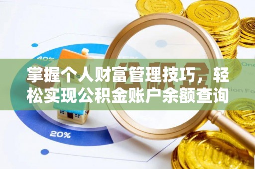 隆回掌握个人财富管理技巧，轻松实现公积金账户余额查询与规划