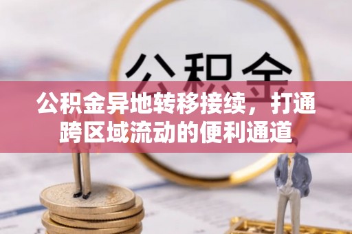 隆回公积金异地转移接续，打通跨区域流动的便利通道