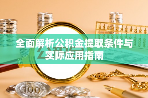 隆回全面解析公积金提取条件与实际应用指南