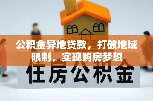 隆回公积金异地贷款，打破地域限制，实现购房梦想