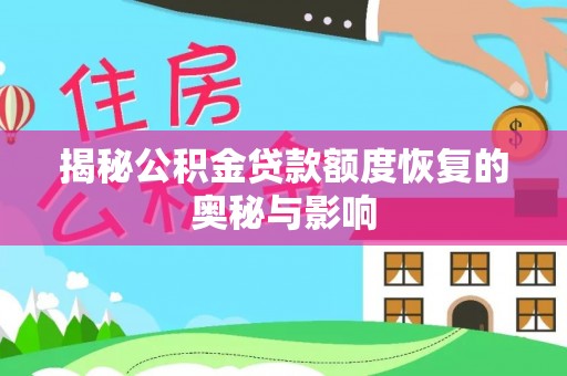 隆回揭秘公积金贷款额度恢复的奥秘与影响