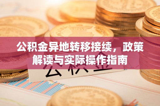 隆回公积金异地转移接续，政策解读与实际操作指南