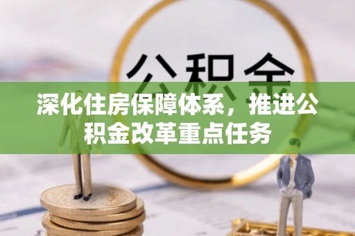 隆回深化住房保障体系，推进公积金改革重点任务
