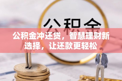 隆回公积金冲还贷，智慧理财新选择，让还款更轻松