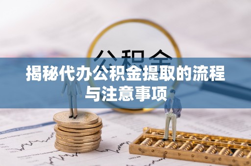 隆回揭秘代办公积金提取的流程与注意事项