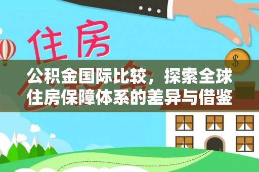 隆回公积金国际比较，探索全球住房保障体系的差异与借鉴