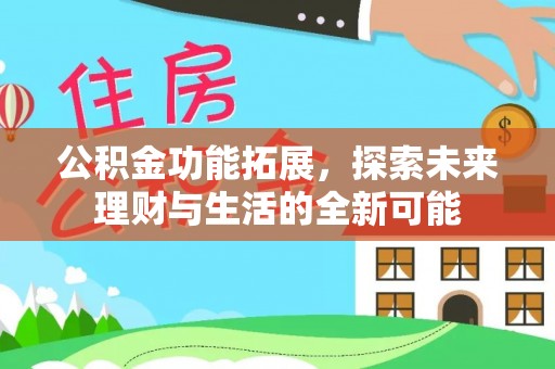 隆回公积金功能拓展，探索未来理财与生活的全新可能