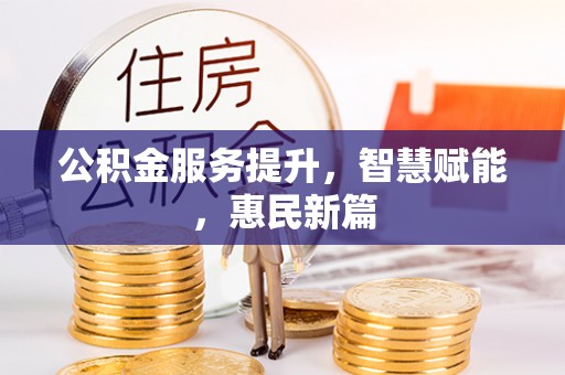 隆回公积金服务提升，智慧赋能，惠民新篇