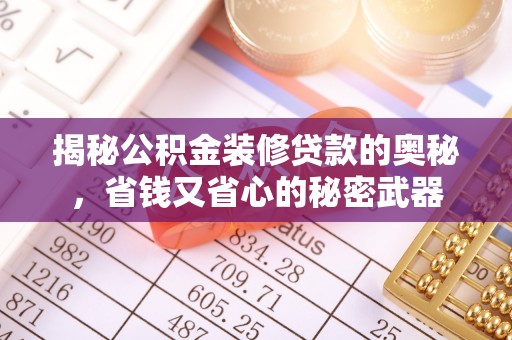 隆回揭秘公积金装修贷款的奥秘，省钱又省心的秘密武器